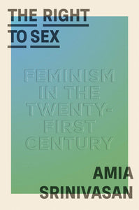 "The Right to Sex: Feminism in the Twenty-First Century" by Amia Srinivasan