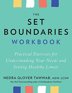 "The Set Boundaries Workbook: Practical Exercises for Understanding Your Needs and Setting Healthy Limits"