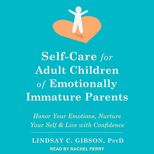 "Self-Care for Adult Children of Emotionally Immature Parents: Honor Your Emotions, Nurture Your Self, and Live with Confidence"