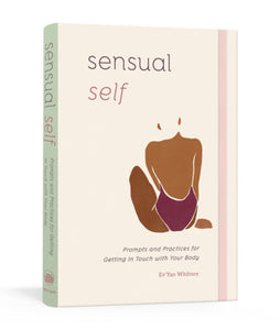 "Sensual Self: Prompts and Practices for Getting in Touch with Your Body"