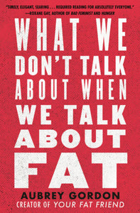 "What We Don't Talk About When We Talk About Fat" by Aubrey Gordon