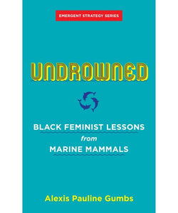 'Undrowned: Black Feminist Lessons from Marine Mammals' by Alexis Pauline Gumbs