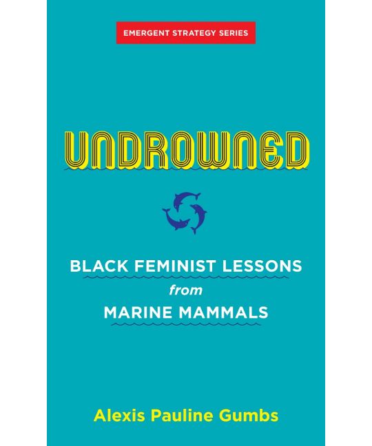 'Undrowned: Black Feminist Lessons from Marine Mammals' by Alexis Pauline Gumbs