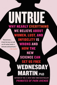 "Untrue: Why Nearly Everything We Believe About Women, Lust, and Infidelity Is Wrong and How the New Science Can Set Us Free"