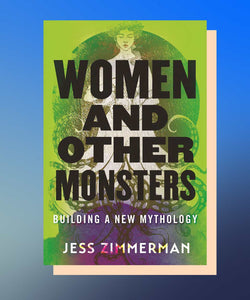 "Women and Other Monsters: Building a New Mythology"